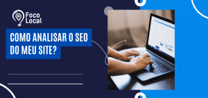Banner da Foco Local com a frase Como analisar o SEO do meu site e imagem de pessoa digitando no notebook, representando estratégia para aumentar visitas orgânicas.