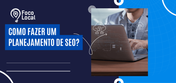 Banner da Foco Local com a frase Como fazer um Planejamento de SEO e imagem de profissional analisando dados no notebook antes de produzir conteúdo estratégico.