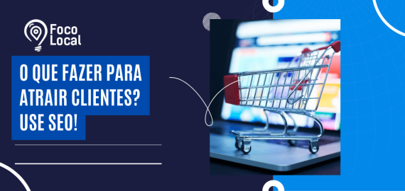 Imagem com o texto "O que fazer para atrair clientes? Use SEO!" ao lado de um carrinho de compras sobre um laptop, ilustrando a importância do SEO para atrair clientes e melhorar as vendas online.